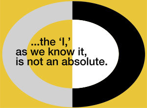 The ‘I,’ as we know it, is not an absolute